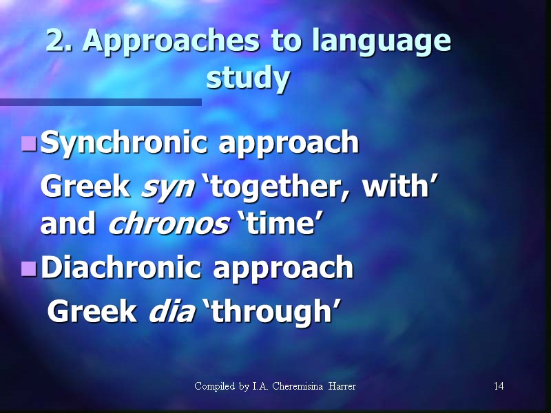 Compiled by I.A. Cheremisina Harrer 14 14 2. Approaches to language study Synchronic approach